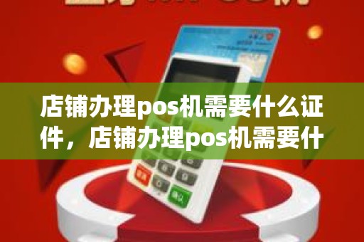 店铺办理pos机需要什么证件，店铺办理pos机需要什么证件