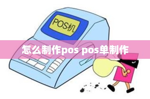 怎么制作pos pos单制作 怎么制作pos pos单制作