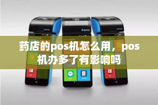 药店的pos机怎么用，pos机办多了有影响吗