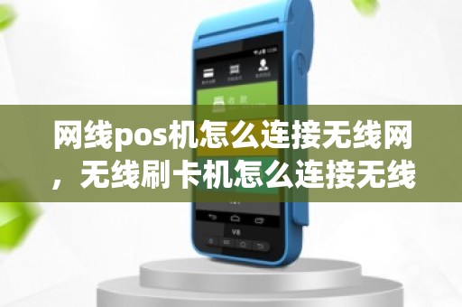 网线pos机怎么连接无线网，无线刷卡机怎么连接无线网