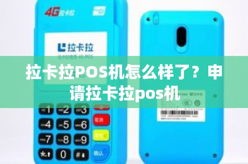 拉卡拉POS机怎么样了？申请拉卡拉pos机