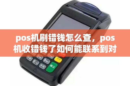pos机刷错钱怎么查，pos机收错钱了如何能联系到对方