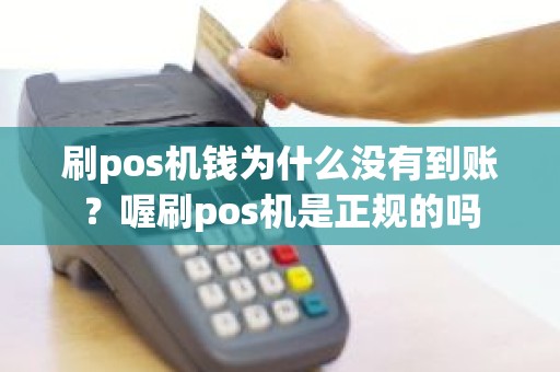 刷pos机钱为什么没有到账？喔刷pos机是正规的吗