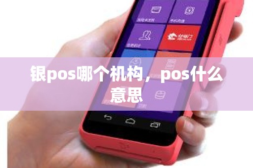 银pos哪个机构，pos什么意思