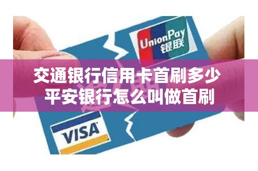 交通银行信用卡首刷多少 平安银行怎么叫做首刷