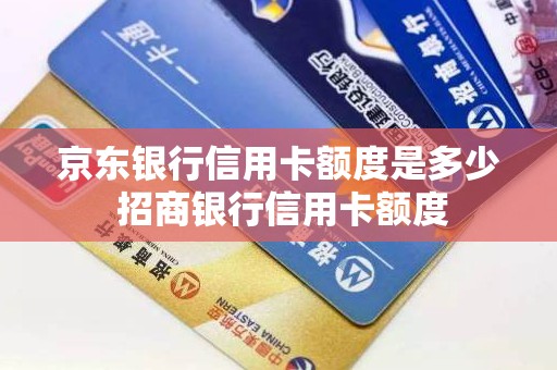 京东银行信用卡额度是多少 招商银行信用卡额度