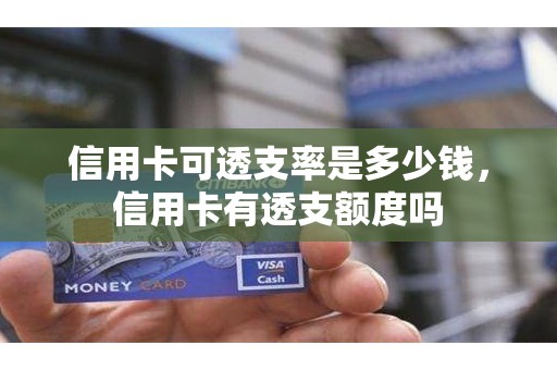 信用卡可透支率是多少钱，信用卡有透支额度吗