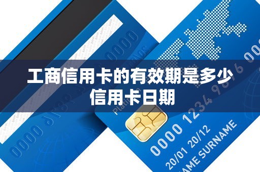 工商信用卡的有效期是多少 信用卡日期