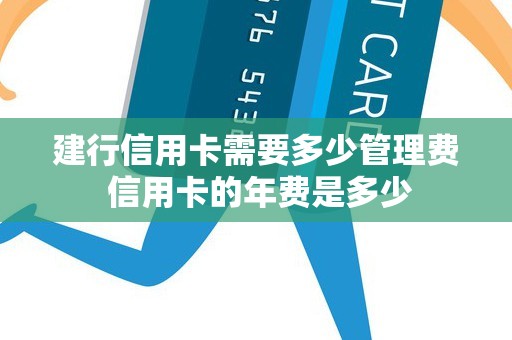 建行信用卡需要多少管理费 信用卡的年费是多少