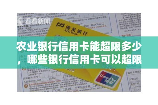 农业银行信用卡能超限多少，哪些银行信用卡可以超限额使用