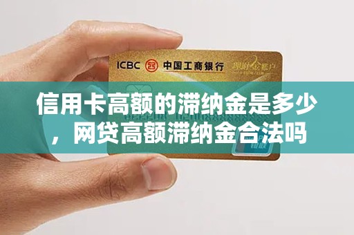 信用卡高额的滞纳金是多少，网贷高额滞纳金合法吗