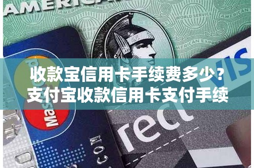 收款宝信用卡手续费多少？支付宝收款信用卡支付手续费是多少