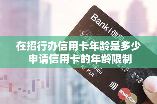在招行办信用卡年龄是多少 申请信用卡的年龄限制
