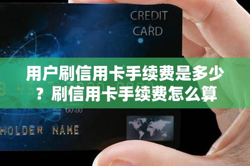 用户刷信用卡手续费是多少？刷信用卡手续费怎么算