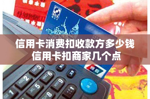 信用卡消费扣收款方多少钱 信用卡扣商家几个点
