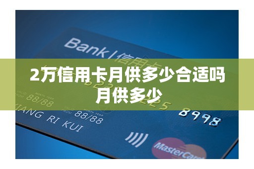 2万信用卡月供多少合适吗 月供多少 2万信用卡月供多少合适吗 月供多少