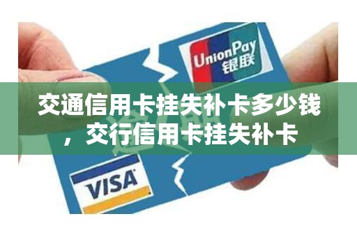 交通信用卡挂失补卡多少钱，交行信用卡挂失补卡