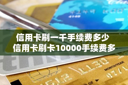 信用卡刷一千手续费多少 信用卡刷卡10000手续费多少