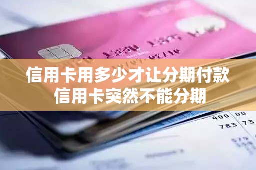 信用卡用多少才让分期付款 信用卡突然不能分期