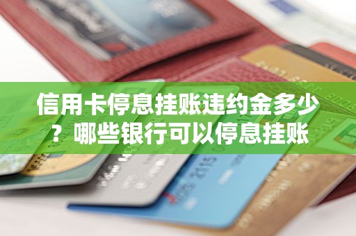 信用卡停息挂账违约金多少？哪些银行可以停息挂账