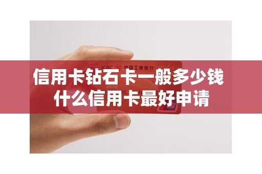 信用卡钻石卡一般多少钱 什么信用卡最好申请