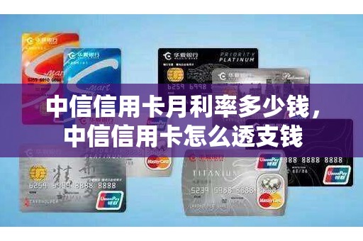 中信信用卡月利率多少钱，中信信用卡怎么透支钱