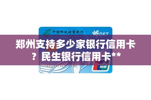 郑州支持多少家银行信用卡？民生银行信用卡**