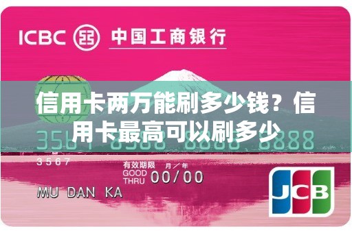 信用卡两万能刷多少钱？信用卡最高可以刷多少