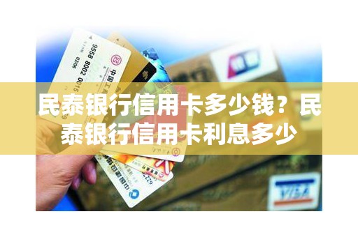 民泰银行信用卡多少钱？民泰银行信用卡利息多少