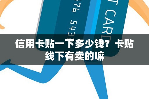 信用卡贴一下多少钱？卡贴线下有卖的嘛