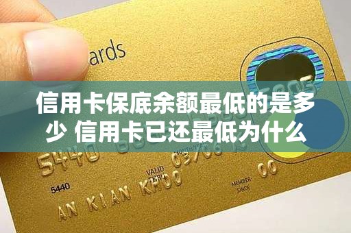 信用卡保底余额最低的是多少 信用卡已还最低为什么还让我还余额