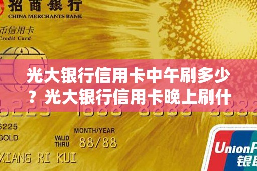 光大银行信用卡中午刷多少？光大银行信用卡晚上刷什么时候到账