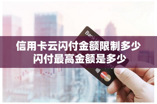 信用卡云闪付金额限制多少 闪付最高金额是多少