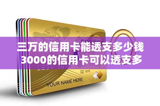 三万的信用卡能透支多少钱 3000的信用卡可以透支多少