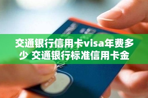 交通银行信用卡visa年费多少 交通银行标准信用卡金卡