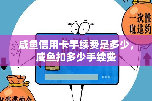 咸鱼信用卡手续费是多少，咸鱼扣多少手续费