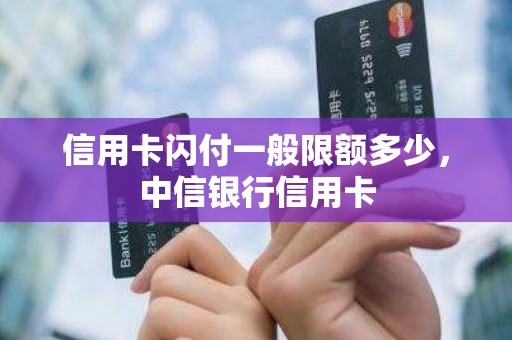 信用卡闪付一般限额多少，中信银行信用卡
