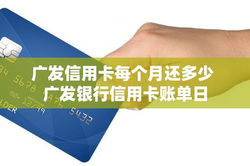 广发信用卡每个月还多少 广发银行信用卡账单日