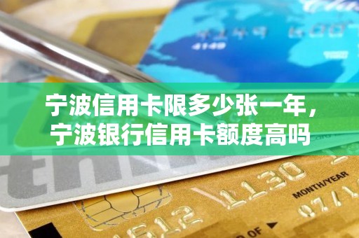 宁波信用卡限多少张一年，宁波银行信用卡额度高吗