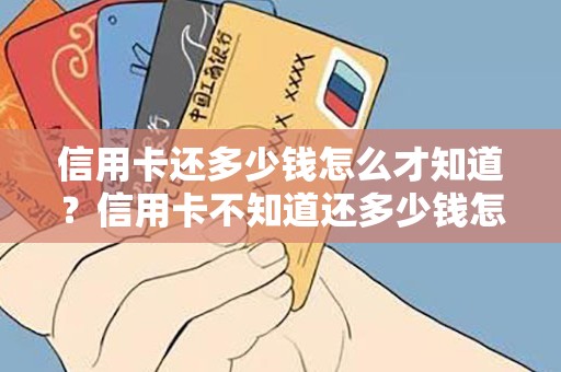 信用卡还多少钱怎么才知道？信用卡不知道还多少钱怎么办