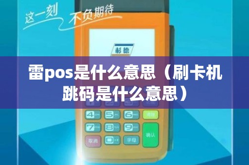 雷pos是什么意思（刷卡机跳码是什么意思）