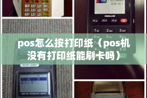 pos怎么按打印纸（pos机没有打印纸能刷卡吗）
