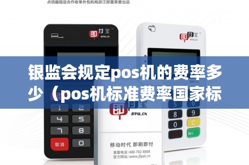 银监会规定pos机的费率多少（pos机标准费率国家标准）