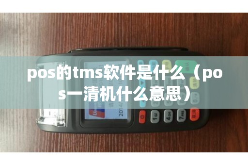 pos的tms软件是什么（pos一清机什么意思）