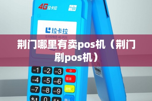 荆门哪里有卖pos机（荆门刷pos机）