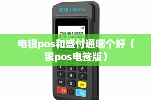 电银pos和盛付通哪个好（银pos电签版）