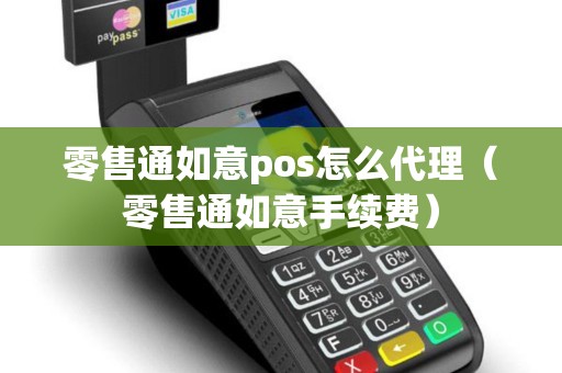 零售通如意pos怎么代理（零售通如意手续费）
