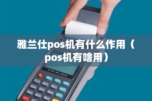 雅兰仕pos机有什么作用（pos机有啥用）