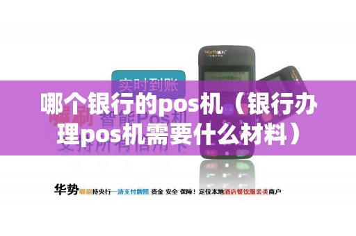 哪个银行的pos机（银行办理pos机需要什么材料）