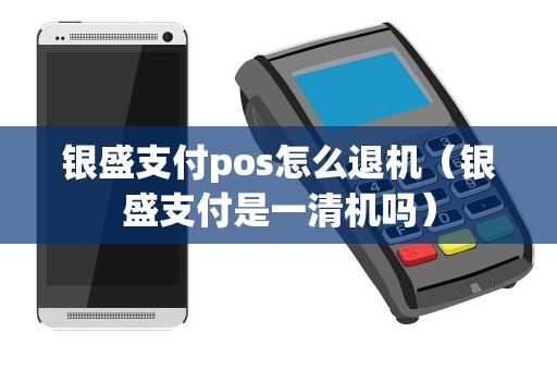 银盛支付pos怎么退机（银盛支付是一清机吗）